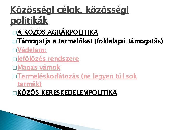 Közösségi célok, közösségi politikák �A KÖZÖS AGRÁRPOLITIKA � Támogatja a termelőket (földalapú támogatás) �