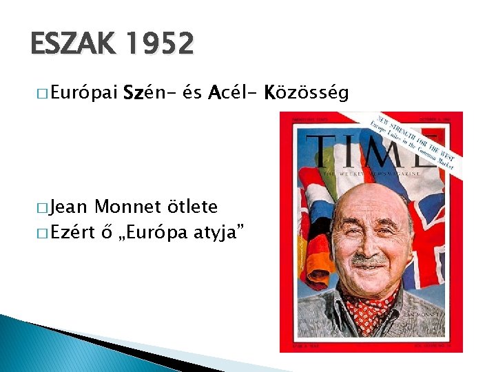 ESZAK 1952 � Európai � Jean Szén- és Acél- Közösség Monnet ötlete � Ezért