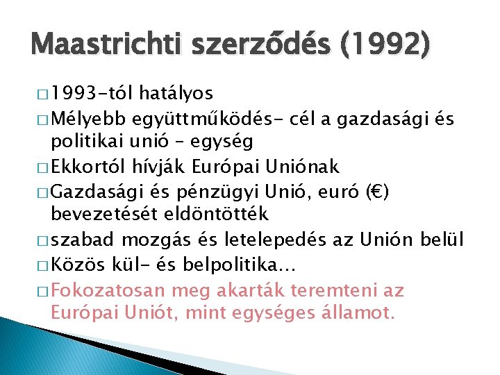 Maastrichti szerződés (1992) � 1993 -tól hatályos � Mélyebb együttműködés- cél a gazdasági és