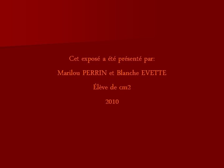 Cet exposé a été présenté par: Marilou PERRIN et Blanche EVETTE Élève de cm