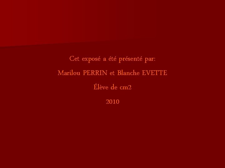 Cet exposé a été présenté par: Marilou PERRIN et Blanche EVETTE Élève de cm