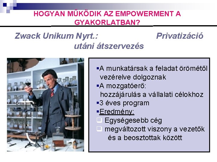 HOGYAN MŰKÖDIK AZ EMPOWERMENT A GYAKORLATBAN? Zwack Unikum Nyrt. : utáni átszervezés Privatizáció §A