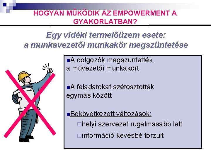 HOGYAN MŰKÖDIK AZ EMPOWERMENT A GYAKORLATBAN? Egy vidéki termelőüzem esete: a munkavezetői munkakör megszüntetése