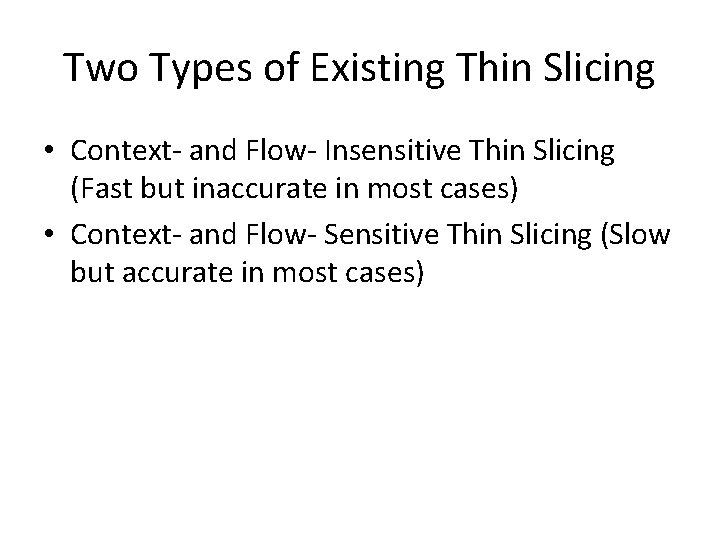 Two Types of Existing Thin Slicing • Context- and Flow- Insensitive Thin Slicing (Fast