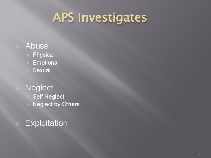 APS Investigates Ø Abuse Physical Ø Emotional Ø Sexual Ø Ø Neglect Self Neglect