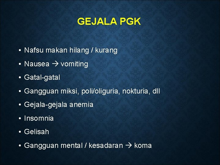 GEJALA PGK • Nafsu makan hilang / kurang • Nausea vomiting • Gatal-gatal •