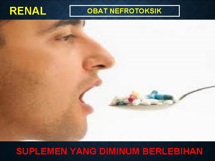 RENAL OBAT NEFROTOKSIK SUPLEMEN YANG DIMINUM BERLEBIHAN 