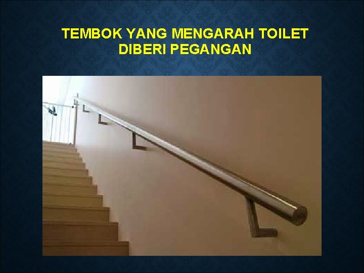 TEMBOK YANG MENGARAH TOILET DIBERI PEGANGAN 