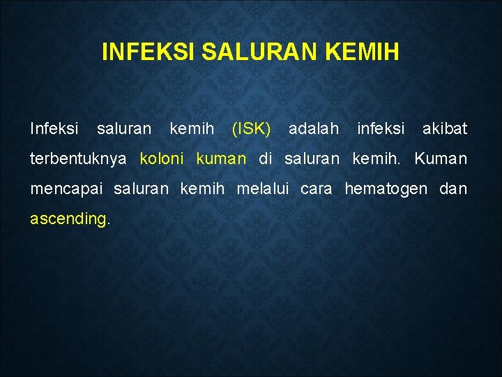 INFEKSI SALURAN KEMIH Infeksi saluran kemih (ISK) adalah infeksi akibat terbentuknya koloni kuman di