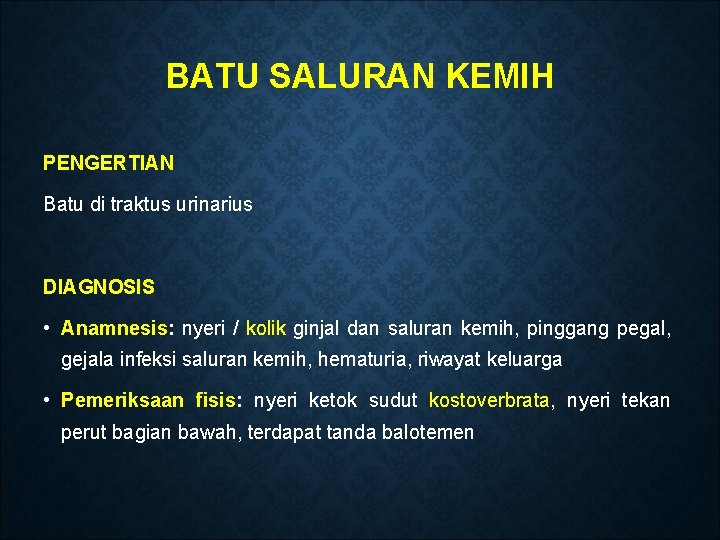 BATU SALURAN KEMIH PENGERTIAN Batu di traktus urinarius DIAGNOSIS • Anamnesis: nyeri / kolik