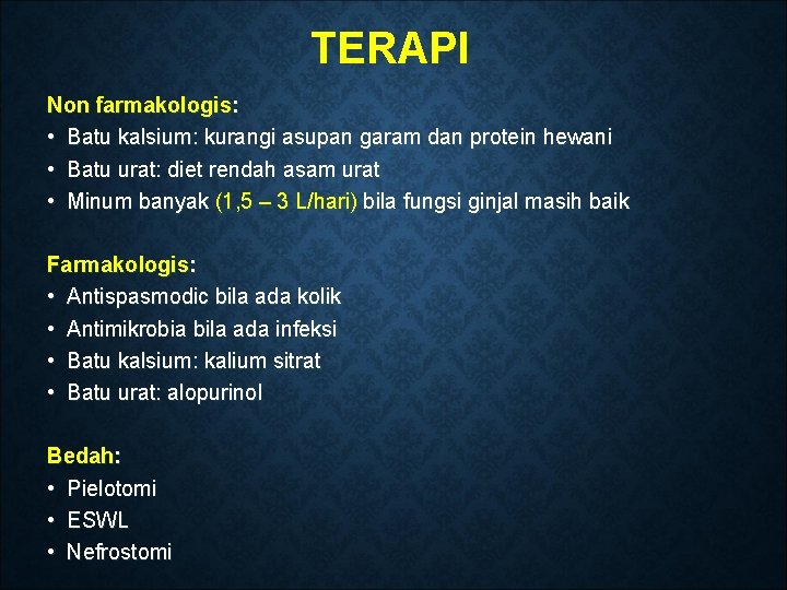 TERAPI Non farmakologis: • Batu kalsium: kurangi asupan garam dan protein hewani • Batu