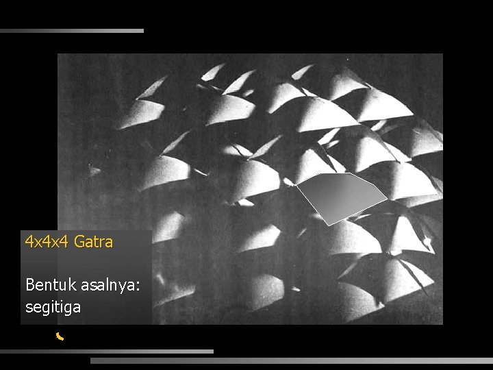 4 x 4 x 4 Gatra Bentuk asalnya: segitiga 