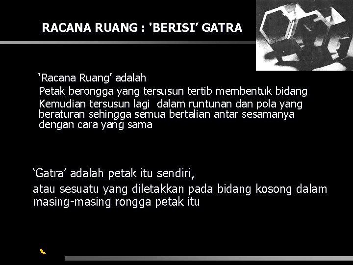 RACANA RUANG : 'BERISI’ GATRA ‘Racana Ruang’ adalah Petak berongga yang tersusun tertib membentuk