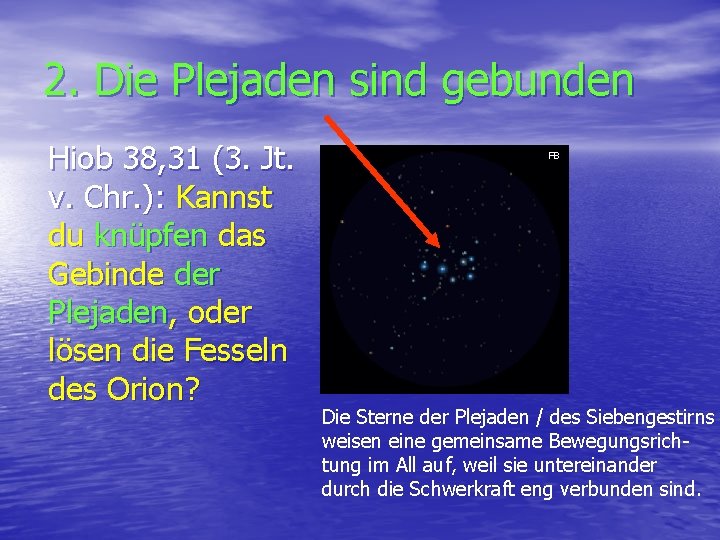 2. Die Plejaden sind gebunden Hiob 38, 31 (3. Jt. v. Chr. ): Kannst