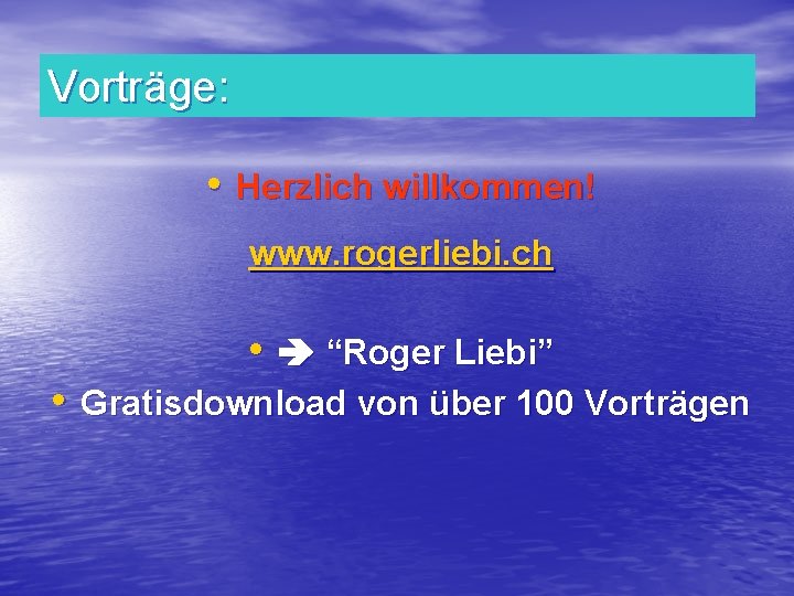 Vorträge: • Herzlich willkommen! www. rogerliebi. ch • “Roger Liebi” • Gratisdownload von über