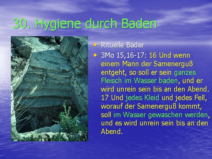 30. Hygiene durch Baden • Rituelle Bäder • 3 Mo 15, 16 -17: 16