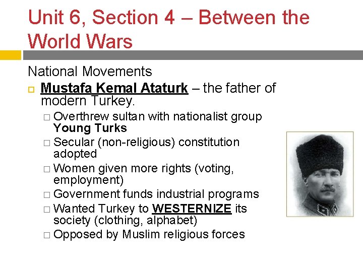 Unit 6, Section 4 – Between the World Wars National Movements Mustafa Kemal Ataturk