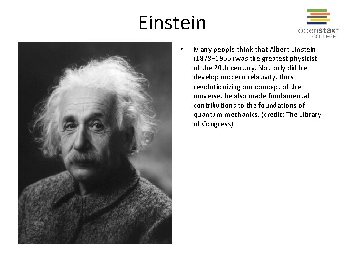 Einstein • Many people think that Albert Einstein (1879– 1955) was the greatest physicist