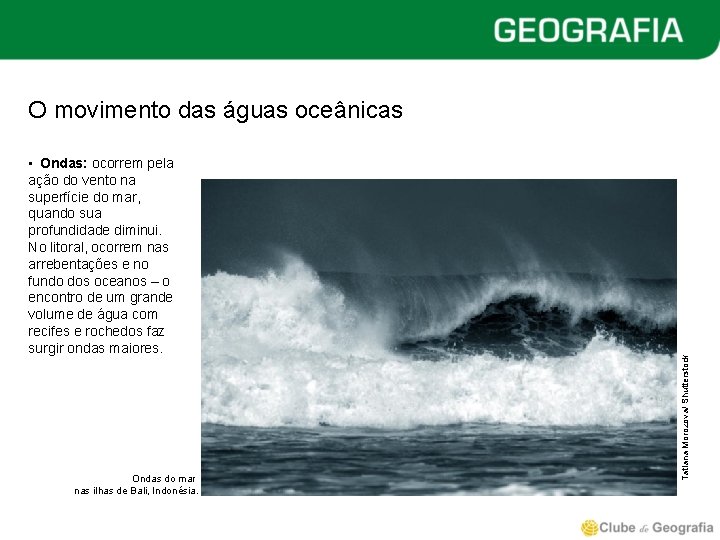  • Ondas: ocorrem pela ação do vento na superfície do mar, quando sua