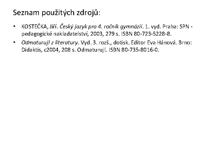 Seznam použitých zdrojů: • KOSTEČKA, Jiří. Český jazyk pro 4. ročník gymnázií. 1. vyd.