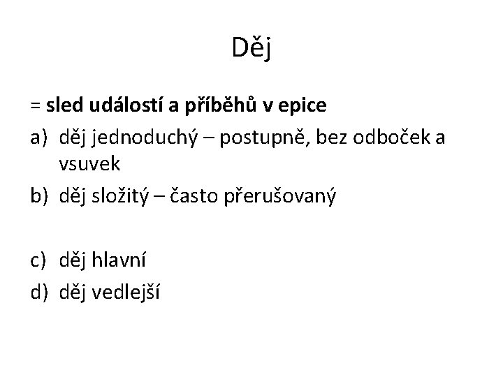 Děj = sled událostí a příběhů v epice a) děj jednoduchý – postupně, bez