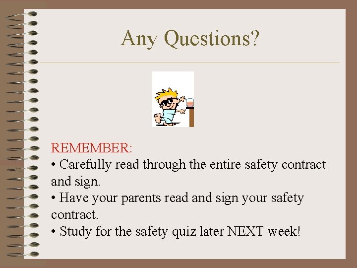 Any Questions? REMEMBER: • Carefully read through the entire safety contract and sign. •