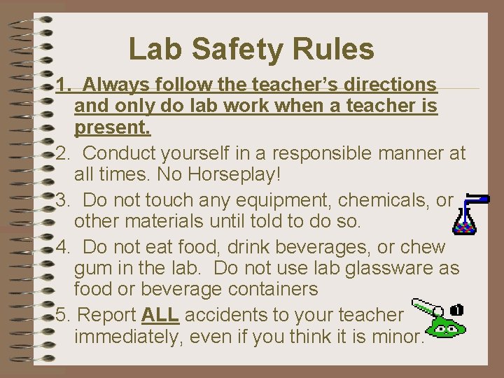 Lab Safety Rules 1. Always follow the teacher’s directions and only do lab work