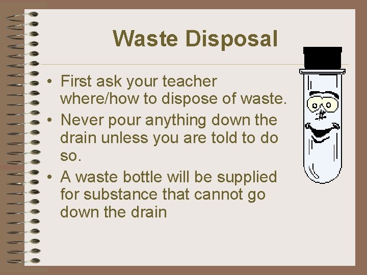 Waste Disposal • First ask your teacher where/how to dispose of waste. • Never