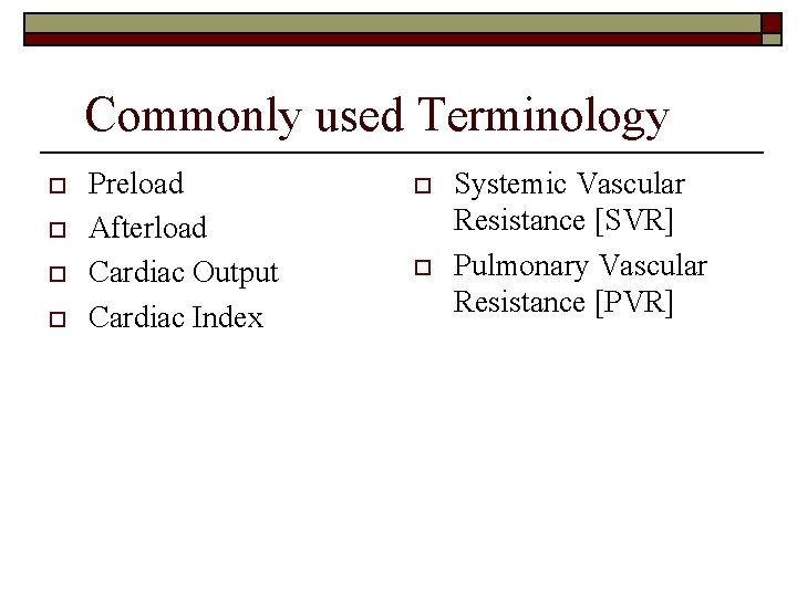 Commonly used Terminology o o Preload Afterload Cardiac Output Cardiac Index o o Systemic