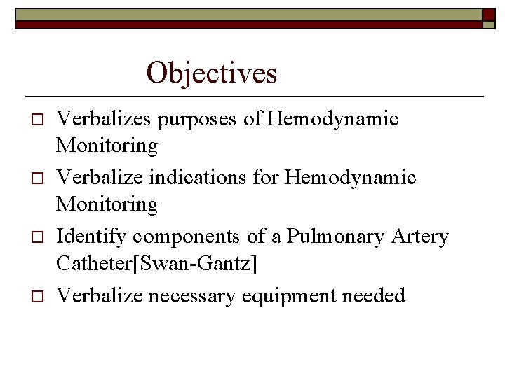Objectives o o Verbalizes purposes of Hemodynamic Monitoring Verbalize indications for Hemodynamic Monitoring Identify