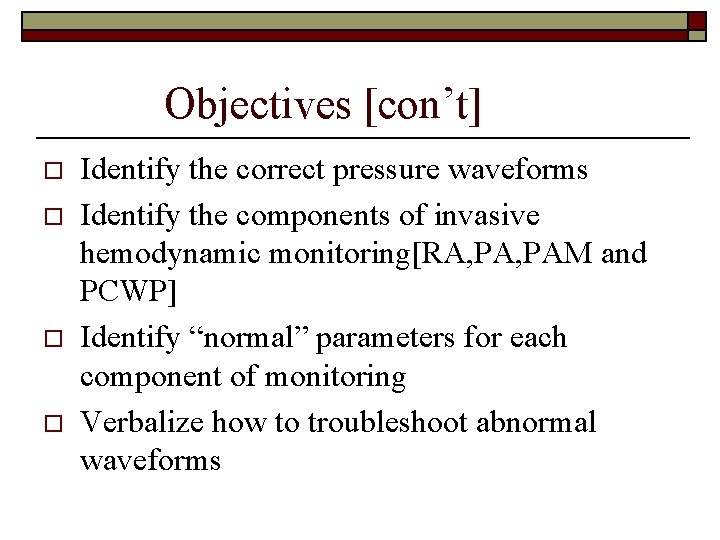 Objectives [con’t] o o Identify the correct pressure waveforms Identify the components of invasive