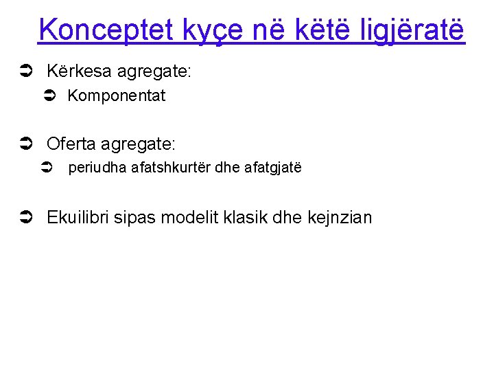 Konceptet kyçe në këtë ligjëratë Ü Kërkesa agregate: Ü Komponentat Ü Oferta agregate: Ü