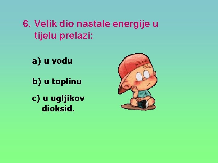 6. Velik dio nastale energije u tijelu prelazi: a) u vodu b) u toplinu