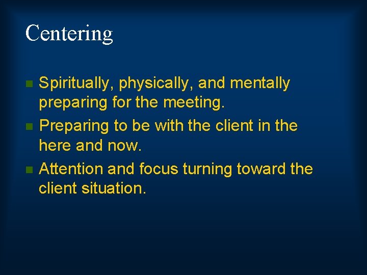 Centering n n n Spiritually, physically, and mentally preparing for the meeting. Preparing to