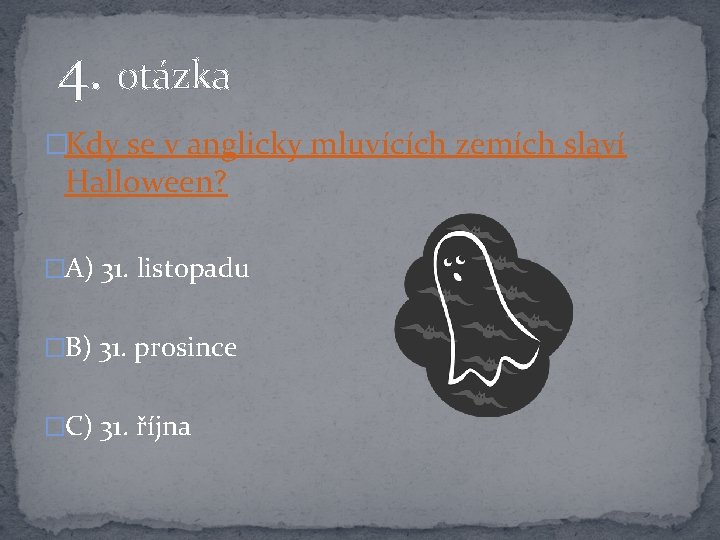  4. otázka �Kdy se v anglicky mluvících zemích slaví Halloween? �A) 31. listopadu