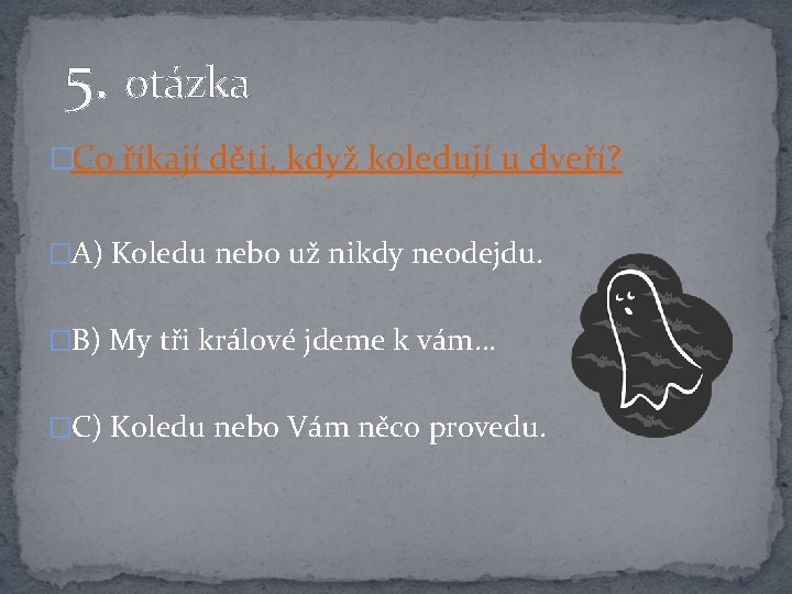  5. otázka �Co říkají děti, když koledují u dveří? �A) Koledu nebo už