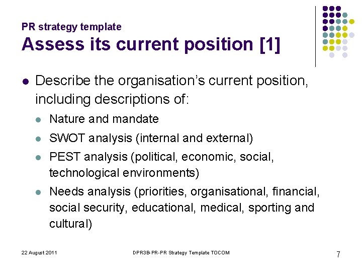 PR strategy template Assess its current position [1] l Describe the organisation’s current position,