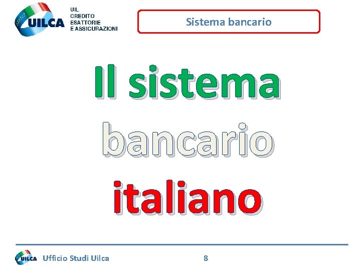 Sistema bancario Il sistema bancario italiano Ufficio Studi Uilca 8 