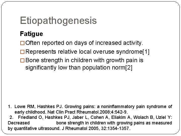 Etiopathogenesis Fatigue � Often reported on days of increased activity. � Represents relative local