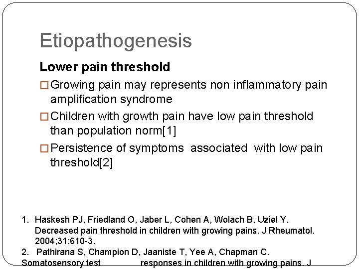 Etiopathogenesis Lower pain threshold � Growing pain may represents non inflammatory pain amplification syndrome