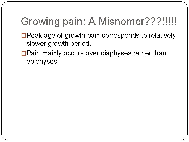 Growing pain: A Misnomer? ? ? !!!!! �Peak age of growth pain corresponds to