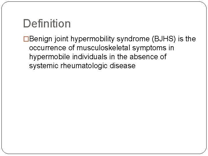Definition �Benign joint hypermobility syndrome (BJHS) is the occurrence of musculoskeletal symptoms in hypermobile