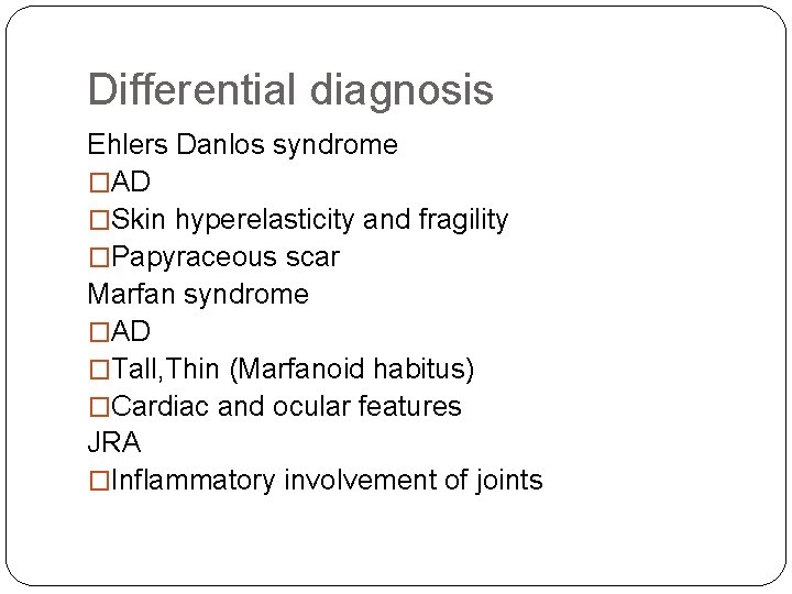 Differential diagnosis Ehlers Danlos syndrome �AD �Skin hyperelasticity and fragility �Papyraceous scar Marfan syndrome