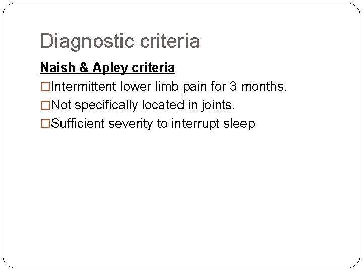 Diagnostic criteria Naish & Apley criteria �Intermittent lower limb pain for 3 months. �Not