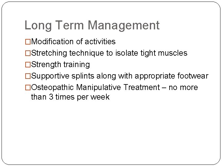 Long Term Management �Modification of activities �Stretching technique to isolate tight muscles �Strength training