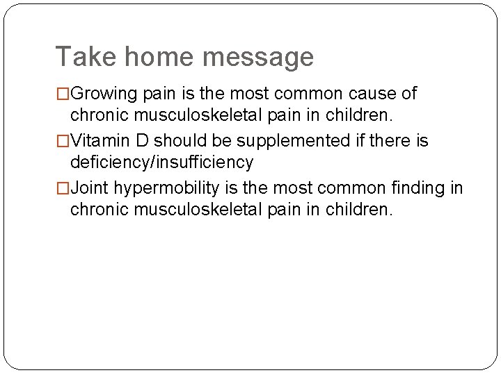 Take home message �Growing pain is the most common cause of chronic musculoskeletal pain