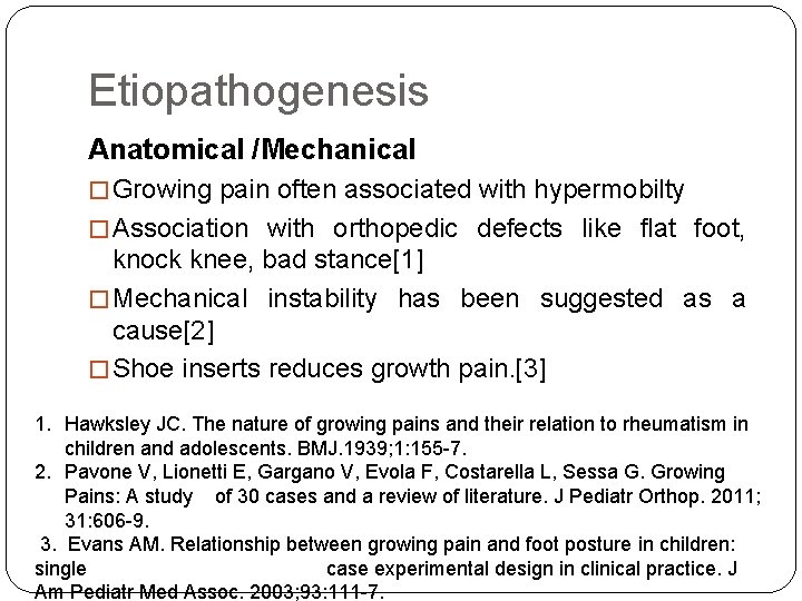 Etiopathogenesis Anatomical /Mechanical � Growing pain often associated with hypermobilty � Association with orthopedic