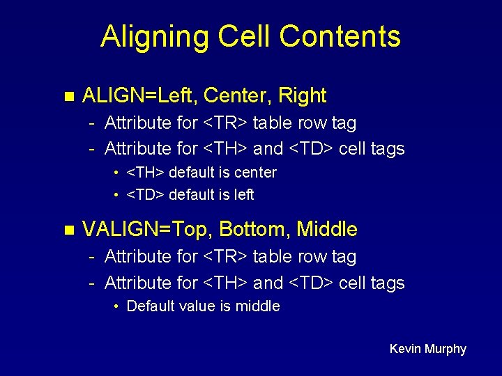 Aligning Cell Contents n ALIGN=Left, Center, Right - Attribute for <TR> table row tag Aligning Cell Contents n ALIGN=Left, Center, Right - Attribute for <TR> table row tag