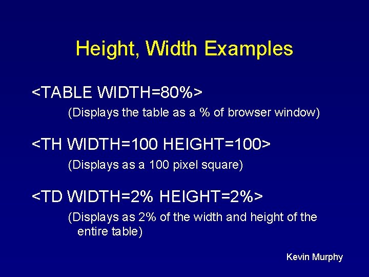 Height, Width Examples <TABLE WIDTH=80%> (Displays the table as a % of browser window) Height, Width Examples <TABLE WIDTH=80%> (Displays the table as a % of browser window)