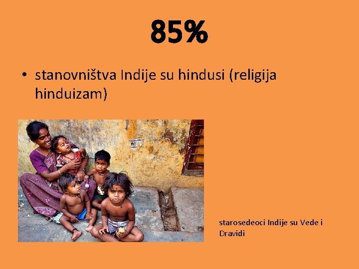 85% • stanovništva Indije su hindusi (religija hinduizam) starosedeoci Indije su Vede i Dravidi